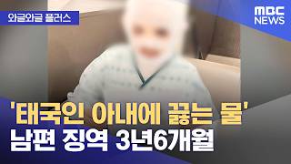 [와글와글 플러스] '태국인 아내에 끓는 물' 남편 징역 3년6개월 (2026.06.17/뉴스투데이/MBC)