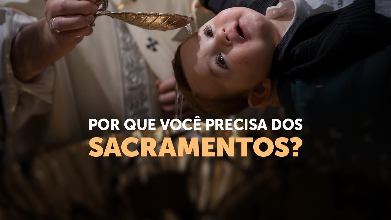 Por que você precisa dos sacramentos?