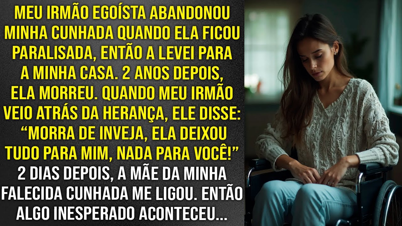 Meu irmão abandonou minha cunhada quando ela ficou paralisada, então eu a abriguei em minha casa