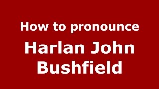 How to pronounce Harlan John Bushfield
