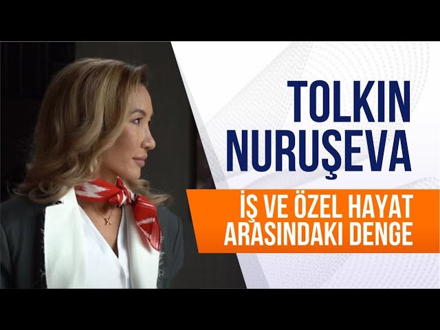 Tolkın Nuruşeva. İş ve özel hayat arasındaki denge