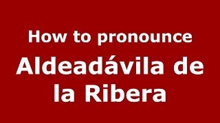 How to pronounce Aldeadávila De La Ribera