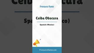 How to pronounce Ceiba Obscura