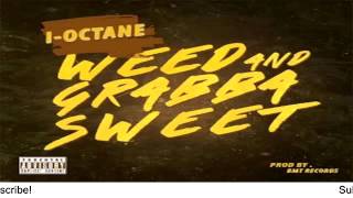 I Octane - Weed And Grabba Sweet (Raw) - April 2016