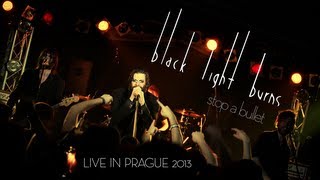 Black Light Burns - Stop A Bullet - Live in Prague 2013