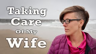 Taking Care Of My Wife - Life Update!
