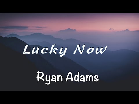 Lucky now ( with lyrics ) Ryan Adams