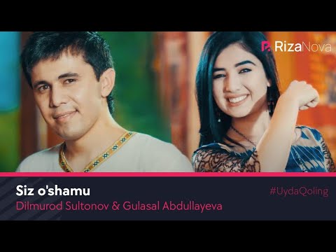 Dilmurod Sultonov va Gulasal Abdullayeva - Siz o'shamu