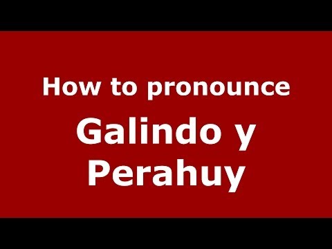 How to pronounce Galindo y Perahuy (Spanish/Spain) - PronounceNames.com