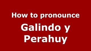 How to pronounce Galindo Y Perahuy