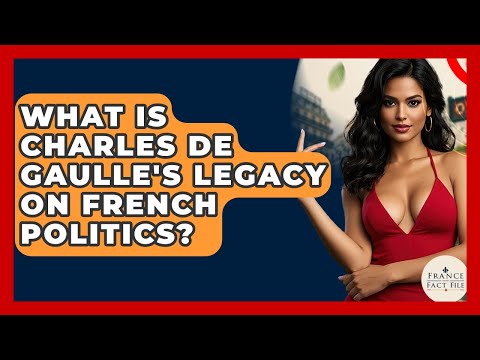 What Is Charles De Gaulle's Legacy On French Politics? - France Fact File