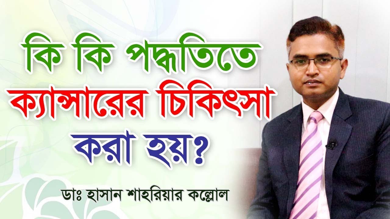 ক্যান্সারের চিকিৎসা পদ্ধতি গুলো কি কি? What Are the Different Types of Cancer Treatment?