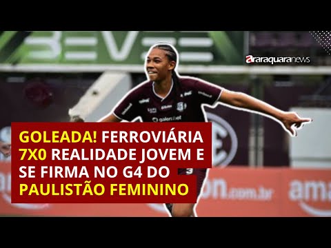 GOLEADA! Ferroviária 7x0 Realidade Jovem e se firma no G4 do Paulistão Feminino