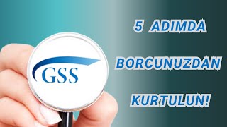 5 Adımda GSS Borcundan Kurtulun