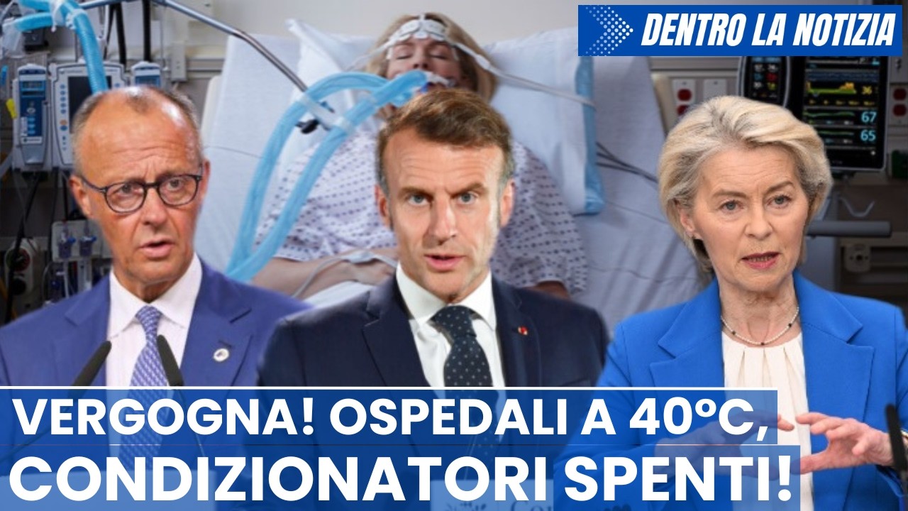 VERGOGNA! Ospedali e case di riposo a 40°! Condizionatori spenti! Il piano Merz Macron von der Leyen