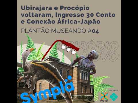 PLANTÃO MUSEANDO #04: Ubirajara e Procópio voltaram, Ingresso 30 Conto e Conexão Africa-Japão
