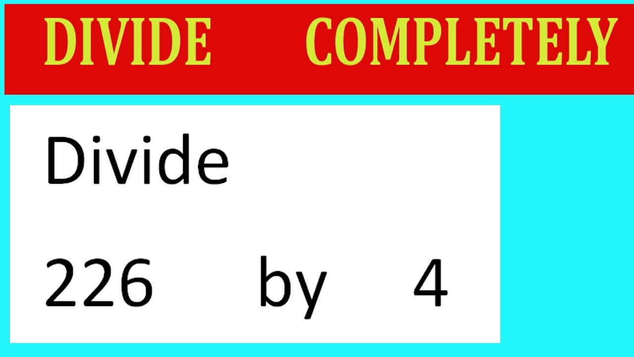 Divide     226      by     4  Divide   completely