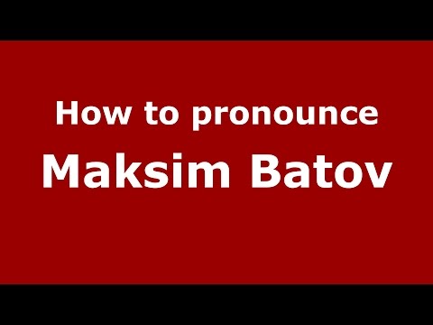 How to pronounce Maksim Batov (Russian/Russia)  - PronounceNames.com