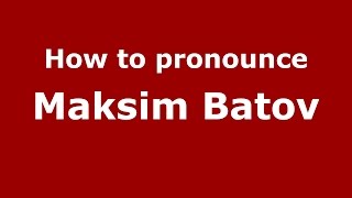 How to pronounce Maksim Batov
