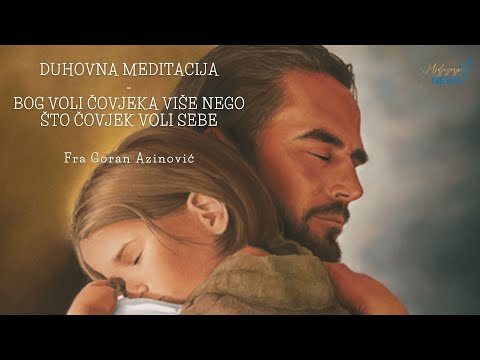 Bog voli čovjeka više nego što čovjek voli sebe - Fra Goran Azinović - Duhovna meditacija 155.