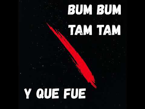 BUM BUM TAM TAM X Y QUE FUE