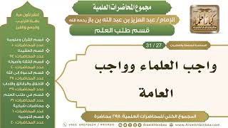 [248/ 298] واجب العلماء وواجب العامة - الشيخ عبدالعزيز بن باز II طلب العلم [27/ 31] image