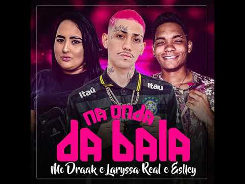 MC DRAAK E LARYSSA REAL - NA ONDA DA BALA