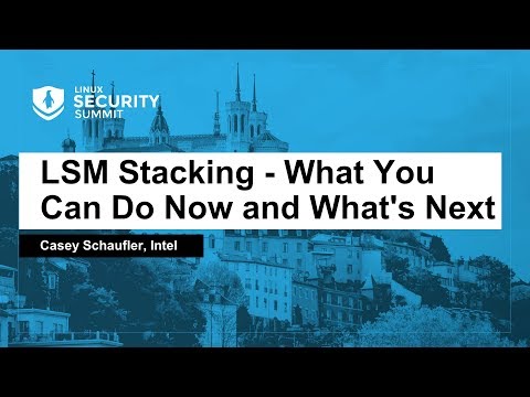 LSM Stacking - What You Can Do Now and What's Next - Casey Schaufler, Intel
