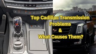 Common Cadillac Transmission Problems & Their Causes
