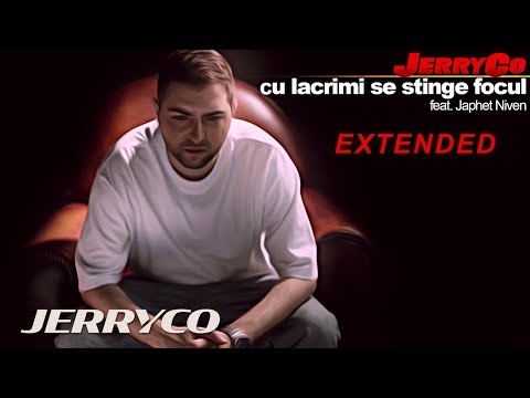 JerryCo - Cu Lacrimi Se Stinge Focul (feat. Japhet Niven) | Extended Version