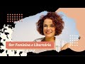 Ser Feminina e Libertária | Glaucia Nasser