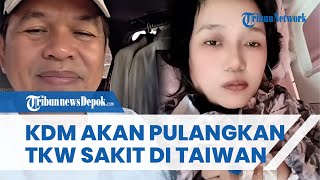 Gercep! Dedi Mulyadi Segera Pulangkan TKW Asal Jabar yang Sakit di Taiwan, Beri Pesan Ini