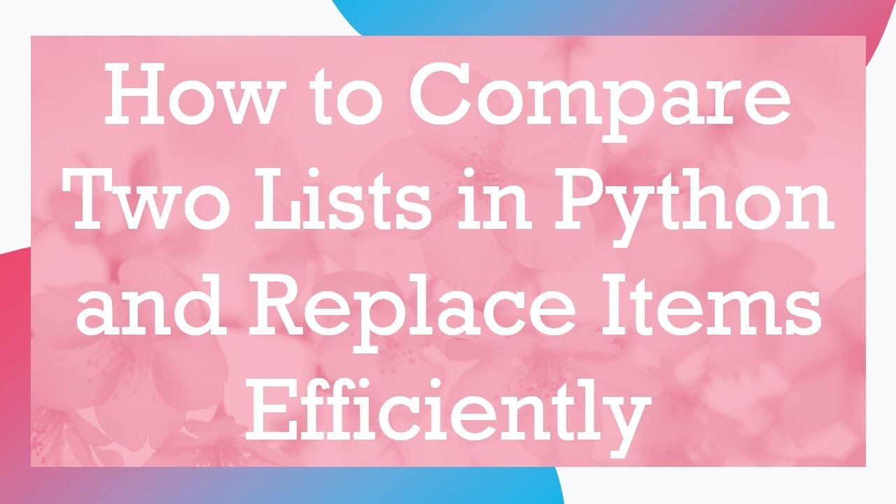 How to Compare Two Lists in Python and Replace Items Efficiently