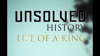 UNSOLVED HISTORY   Life of a King