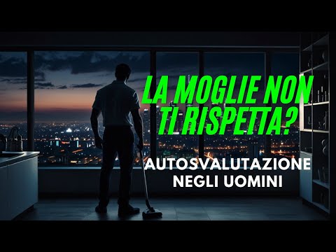 Perché la MOGLIE non RISPETTA e non APPREZZA il MARITO? Complesso di AUTOSVALUTAZIONE negli UOMINI