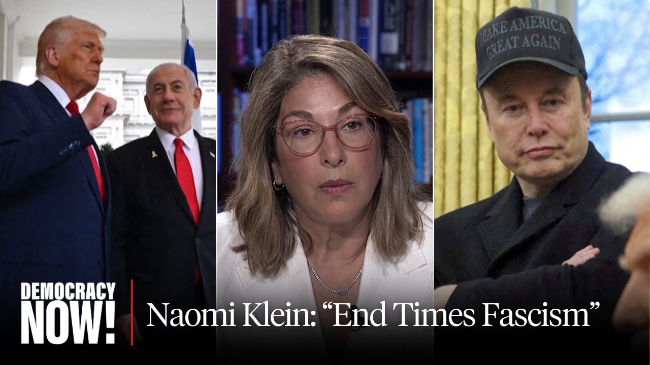 Naomi Klein on Trump, Musk, Far Right & "End Times Fascism"