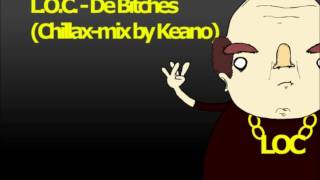 L.O.C. - De Bitches (Chillax-mix - Keano)