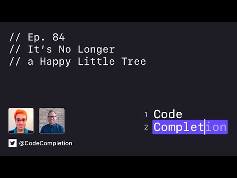 Code Completion Episode 84: It’s No Longer a Happy Little Tree thumbnail