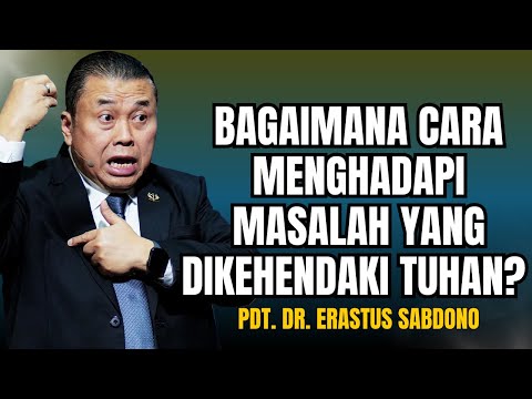 BAGAIMANA CARA MENGHADAPI MASALAH YANG DIKEHENDAKI TUHAN? | PDT. DR. ERASTUS SABDONO