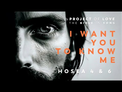 Hosea 4 & 6 - I Want You to Know Me || Bible in Song || Project of Love