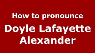 How to pronounce Doyle Lafayette Alexander