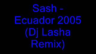 Sash   Ecuador 2005 Dj Lasha Remix