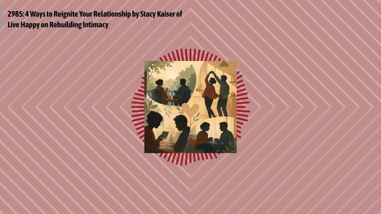 2985: 4 Ways to Reignite Your Relationship by Stacy Kaiser of Live Happy on Rebuilding Intimacy...