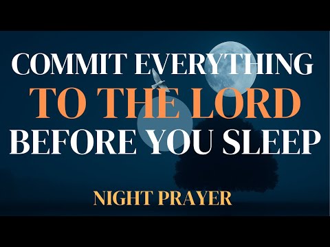 Commit Everything to the Lord Before You Sleep 🌙 Night Prayer for God’s Peace, Rest & Protection