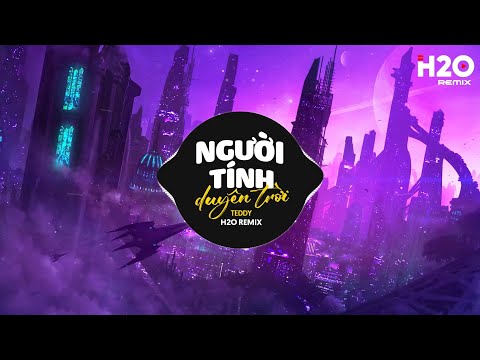 Người Tính Duyên Trời (H2O Remix) - Teddy x Thanh Hưng | Thế Giới Đã Không Thương Anh Rồi TikTok