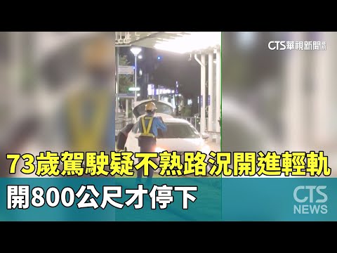 73歲駕駛疑不熟路況開進輕軌　開800公尺才停下