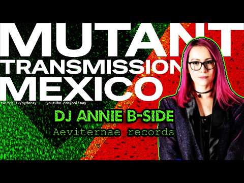Mutant Transmissions Mexico DJ Annie B Side 🇲🇽
