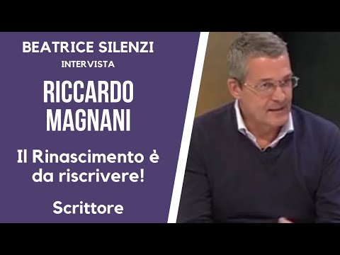 Il Rinascimento è da riscrivere! RICCARDO MAGNANI - Scrittore