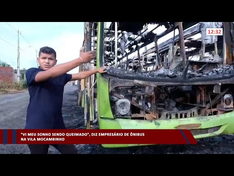 Empresário de ônibus na Vila Mocambinho diz ter visto seu sonho sendo queimado 20 04 2023