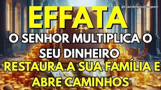🔥 EFFATÁ DE MILAGRES – O Senhor Multiplica Seu Dinheiro, Restaura Sua Família e Abre Caminhos